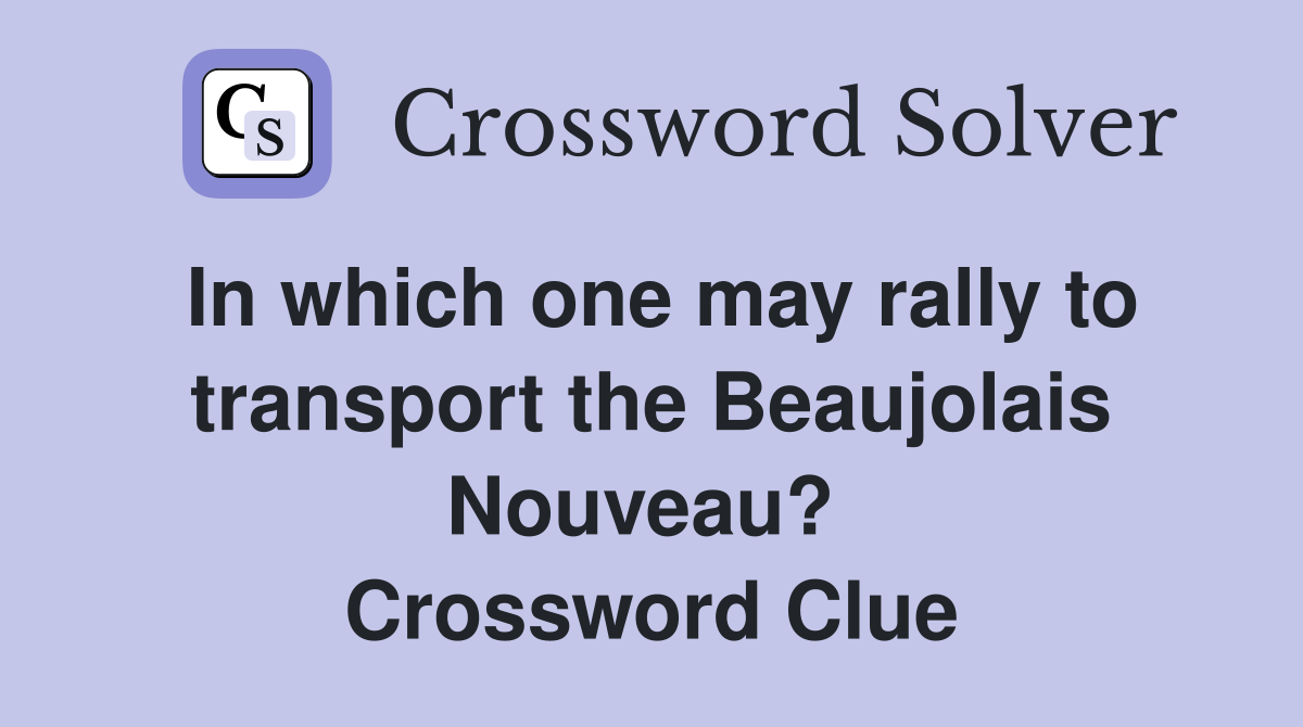 In which one may rally to transport the Beaujolais Nouveau?  Crossword Clue