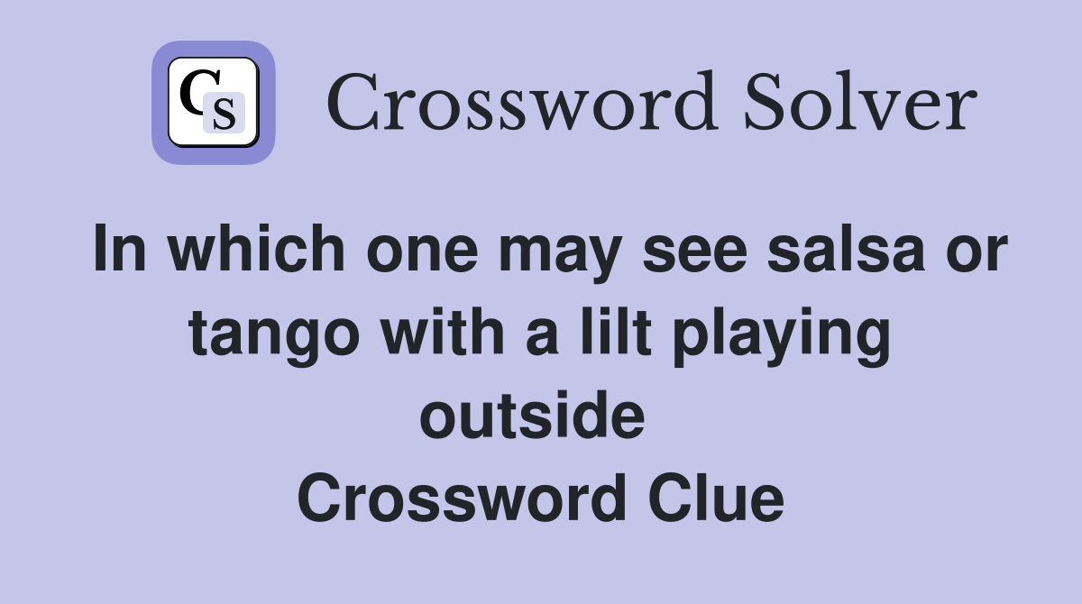 In which one may see salsa or tango with a lilt playing outside  Crossword Clue