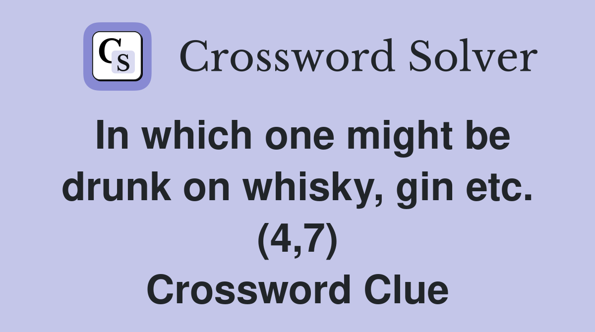 In which one might be drunk on whisky, gin etc. (4,7) Crossword Clue