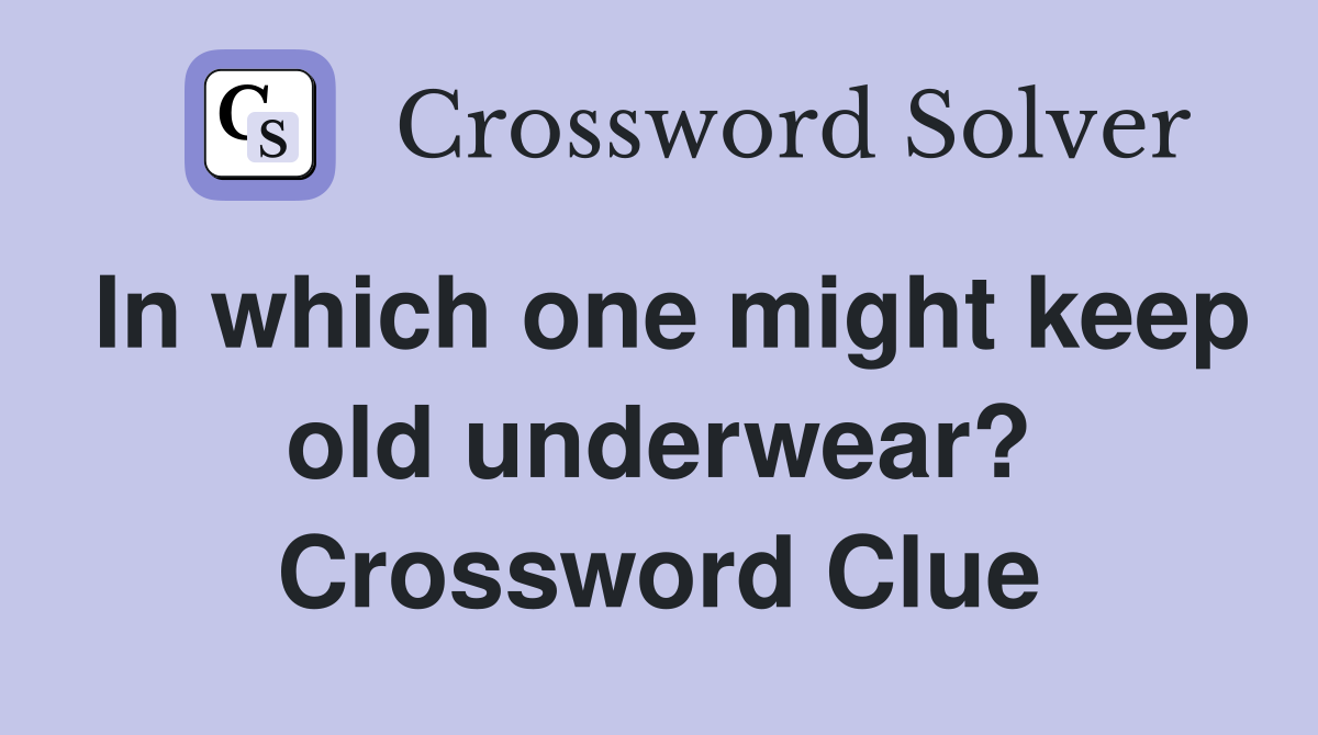 In which one might keep old underwear? Crossword Clue