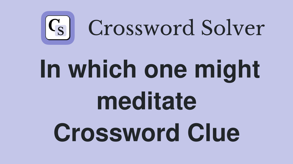 In which one might meditate Crossword Clue