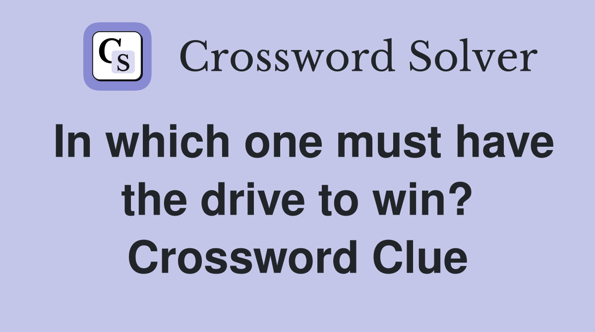 In which one must have the drive to win? Crossword Clue