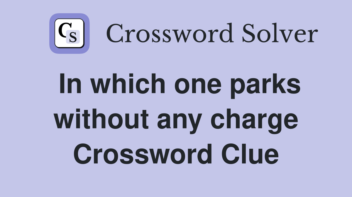 In which one parks without any charge Crossword Clue