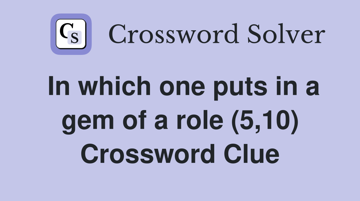 In which one puts in a gem of a role (5,10) Crossword Clue