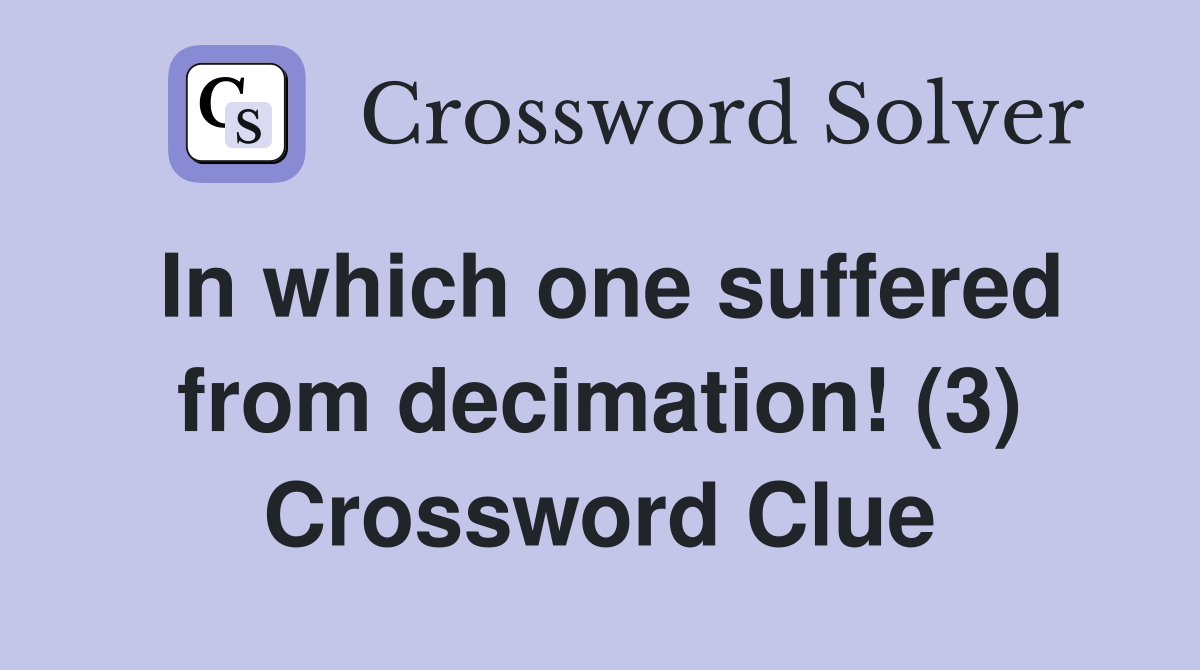 In which one suffered from decimation! (3) Crossword Clue