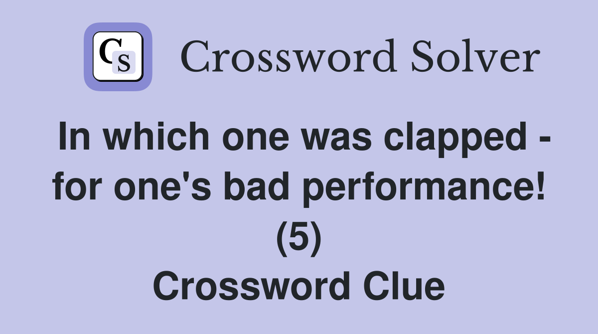 In which one was clapped - for one's bad performance! (5) Crossword Clue