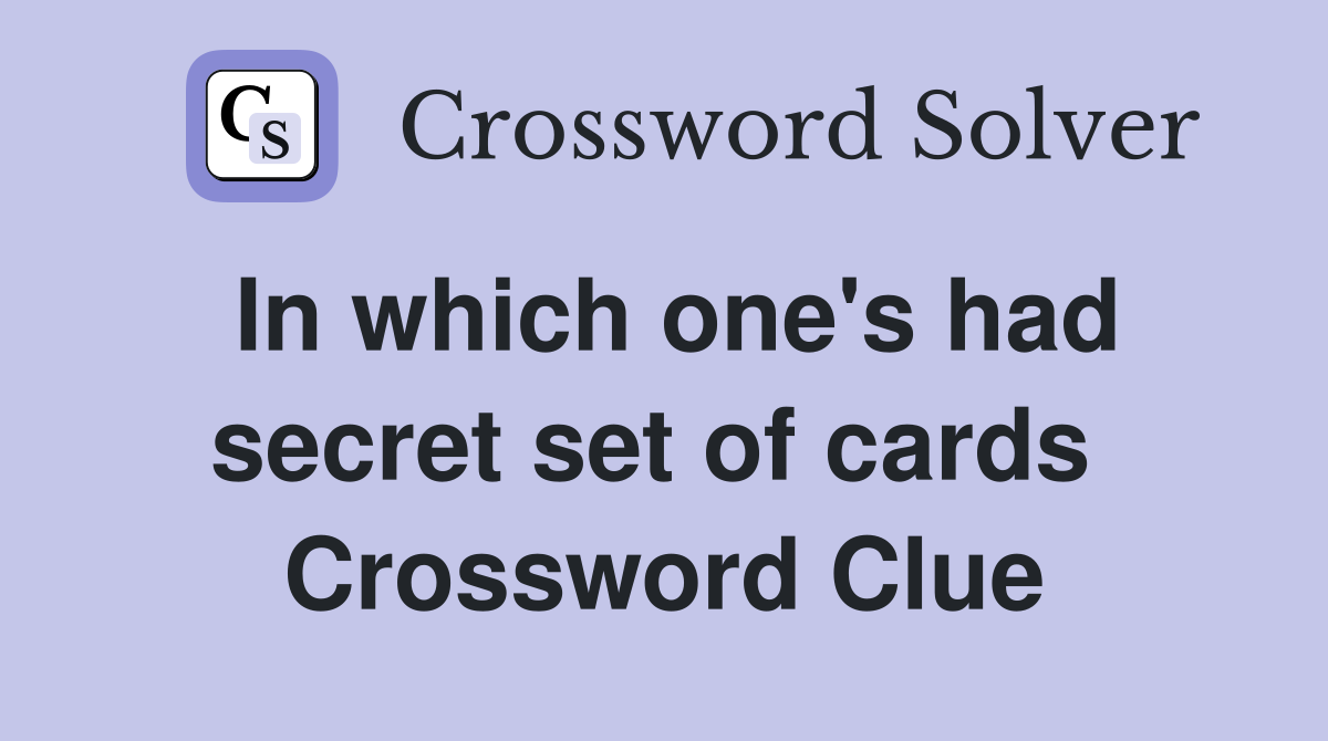 In which one's had secret set of cards  Crossword Clue