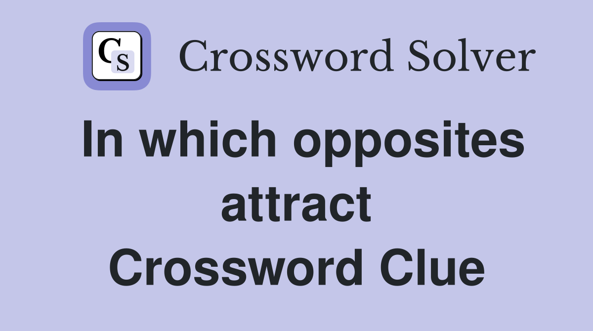 In which opposites attract Crossword Clue