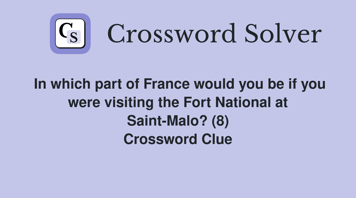 In which part of France would you be if you were visiting the Fort National at Saint-Malo? (8) Crossword Clue
