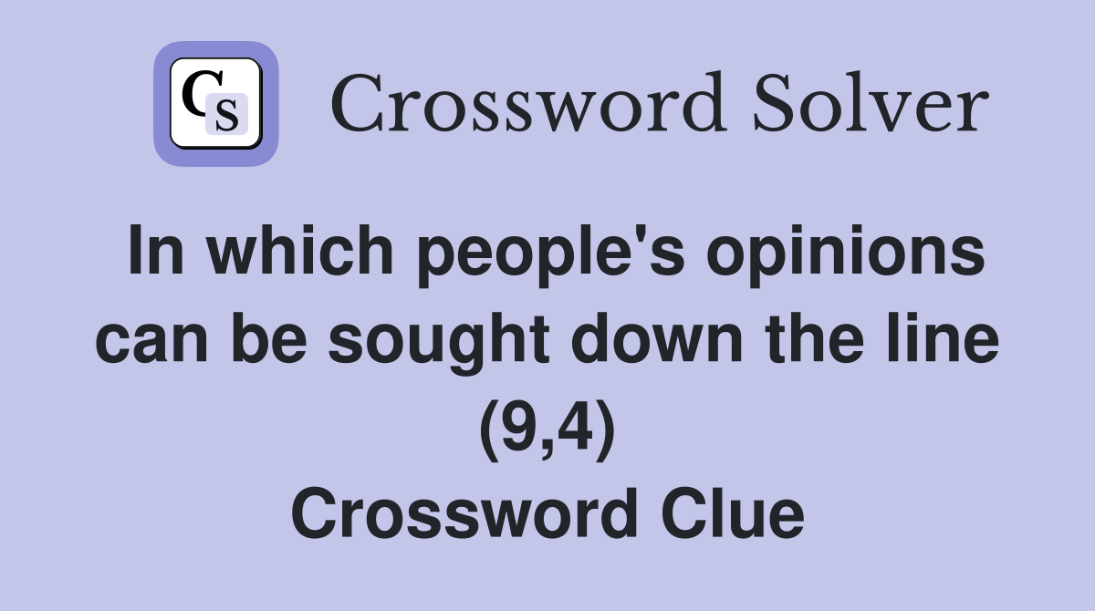 In which people's opinions can be sought down the line (9,4) Crossword Clue
