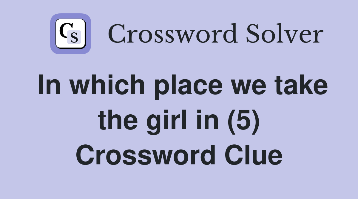 In which place we take the girl in (5) Crossword Clue