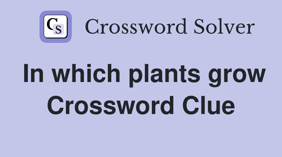 In which plants grow Crossword Clue