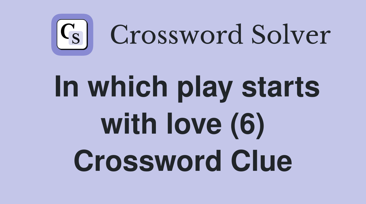 In which play starts with love (6) Crossword Clue