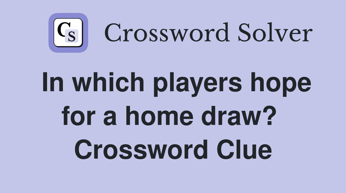 In which players hope for a home draw?  Crossword Clue