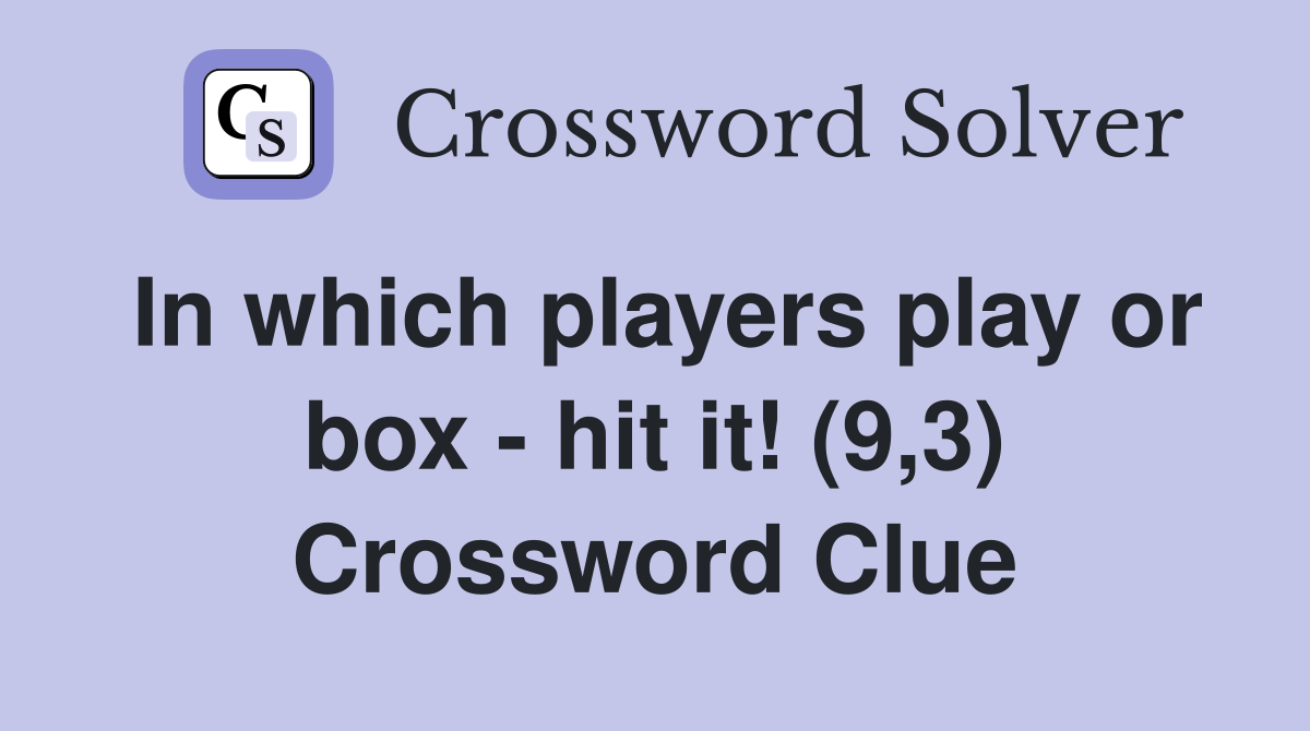 In which players play or box - hit it! (9,3) Crossword Clue
