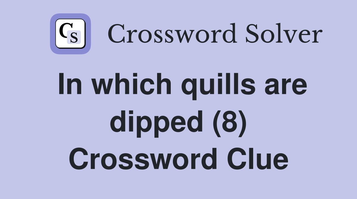 In which quills are dipped (8) Crossword Clue