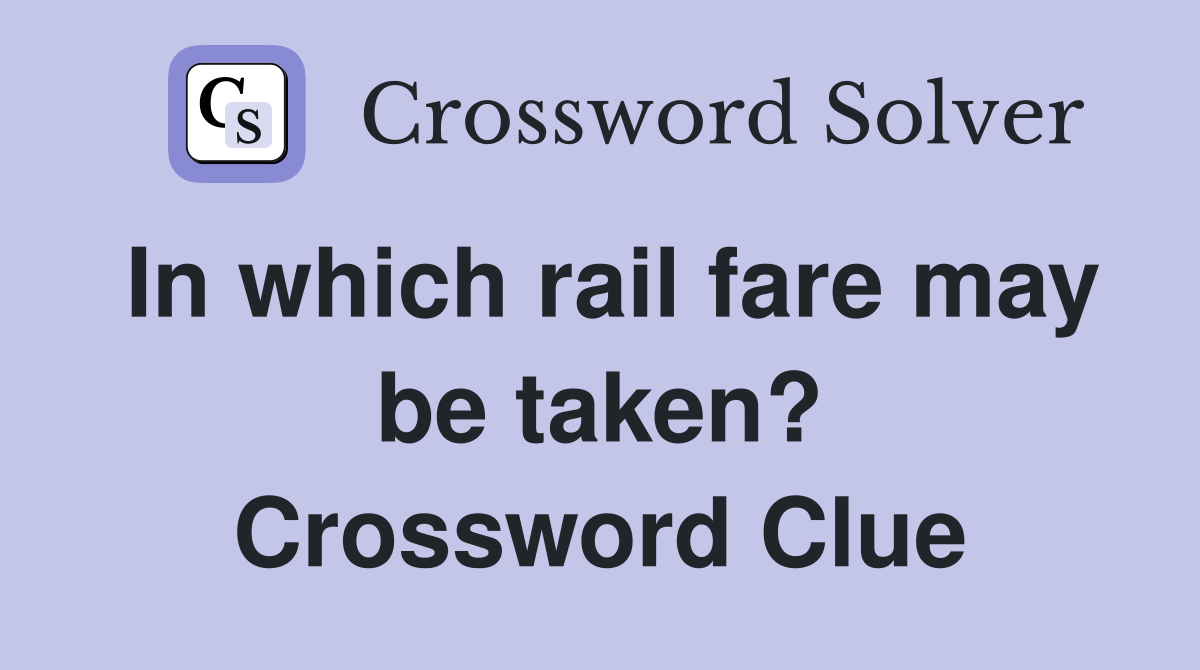 In which rail fare may be taken? Crossword Clue