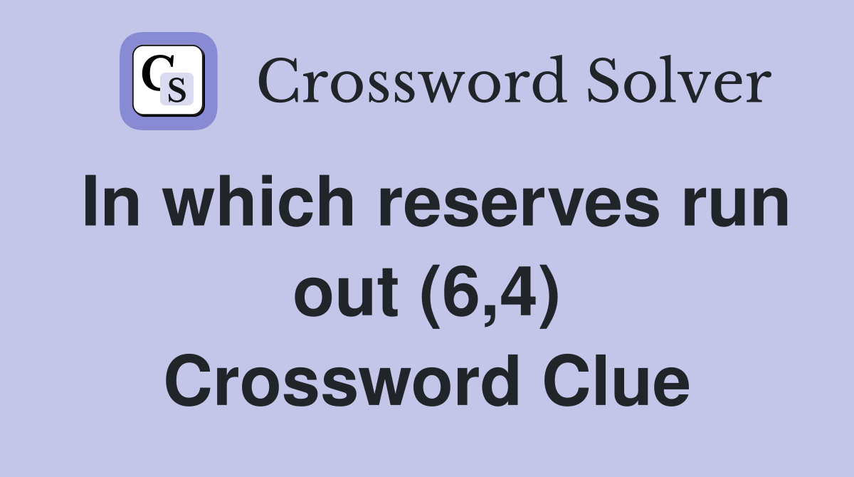 In which reserves run out (6,4) Crossword Clue