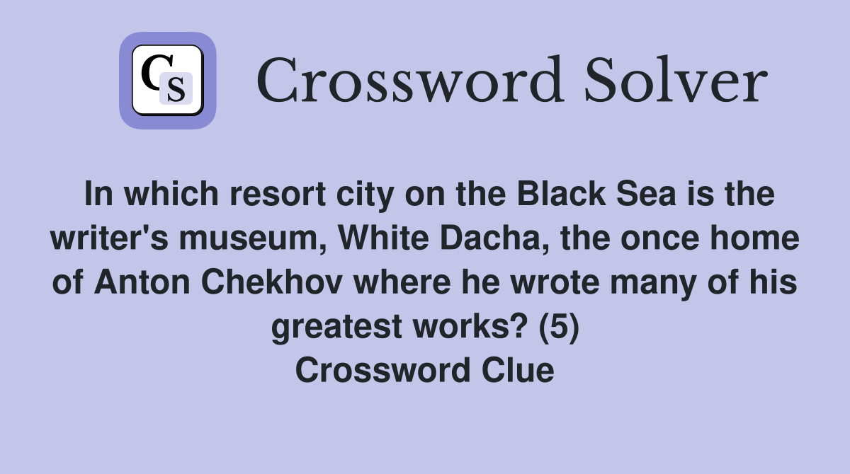 In which resort city on the Black Sea is the writer's museum, White Dacha, the once home of Anton Chekhov where he wrote many of his greatest works? (5) Crossword Clue