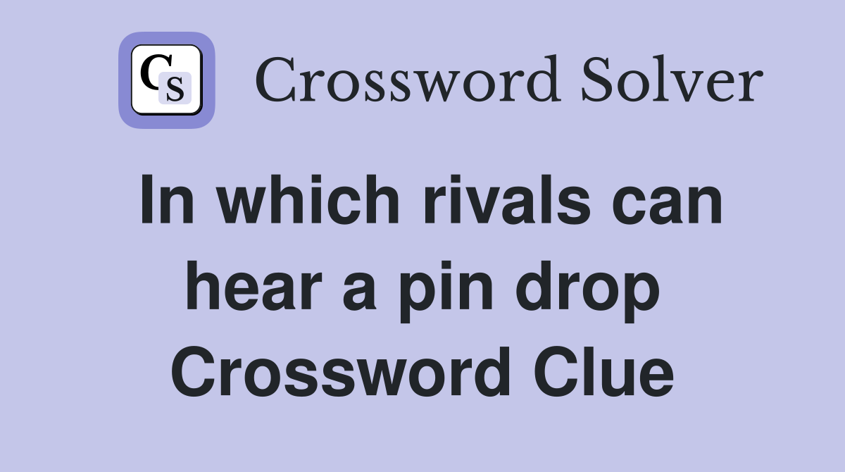 In which rivals can hear a pin drop Crossword Clue