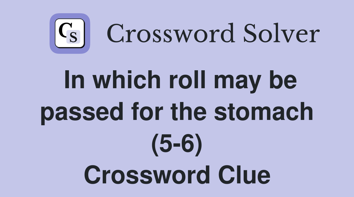 In which roll may be passed for the stomach (5-6) Crossword Clue