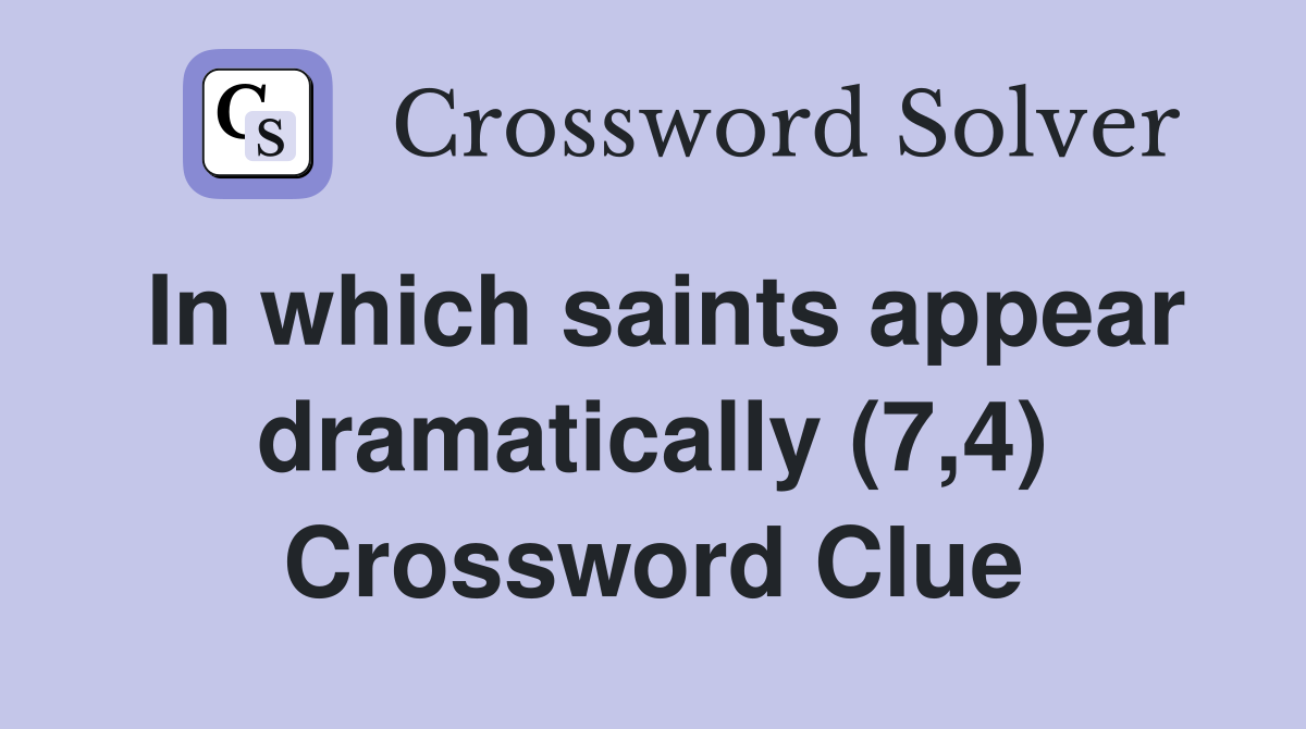 In which saints appear dramatically (7,4) Crossword Clue