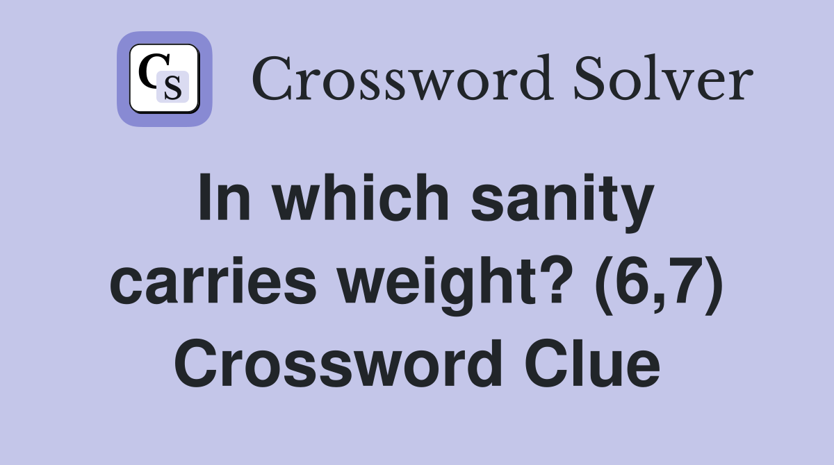 In which sanity carries weight? (6,7) Crossword Clue