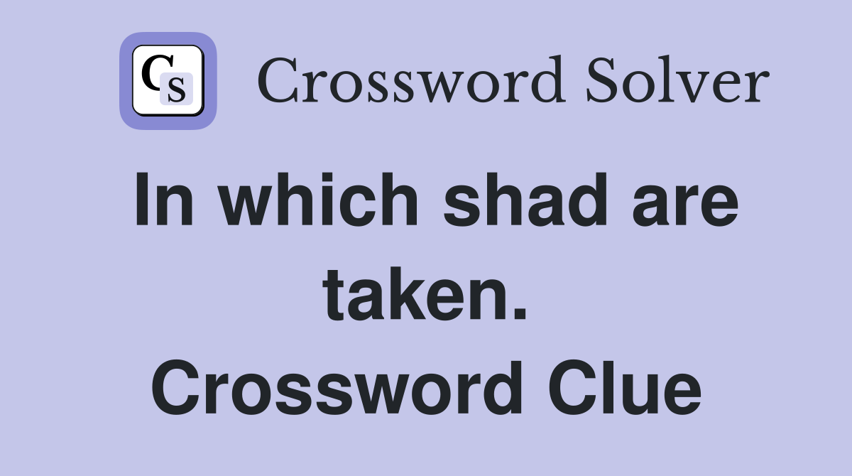 In which shad are taken. Crossword Clue