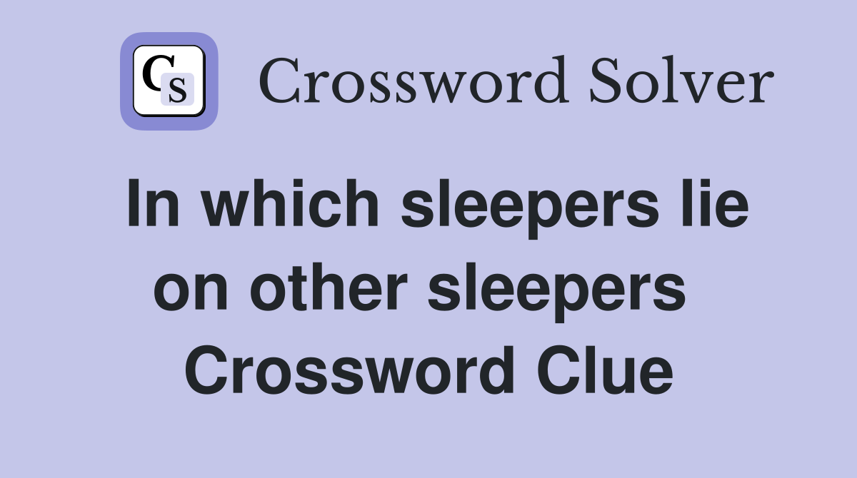 In which sleepers lie on other sleepers  Crossword Clue