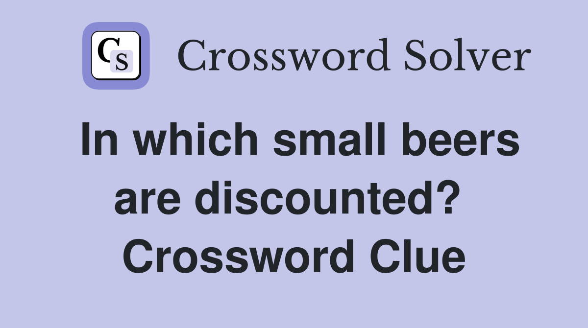 In which small beers are discounted?  Crossword Clue