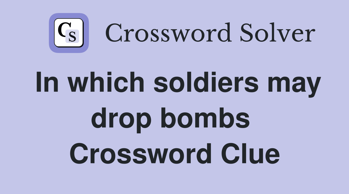In which soldiers may drop bombs  Crossword Clue
