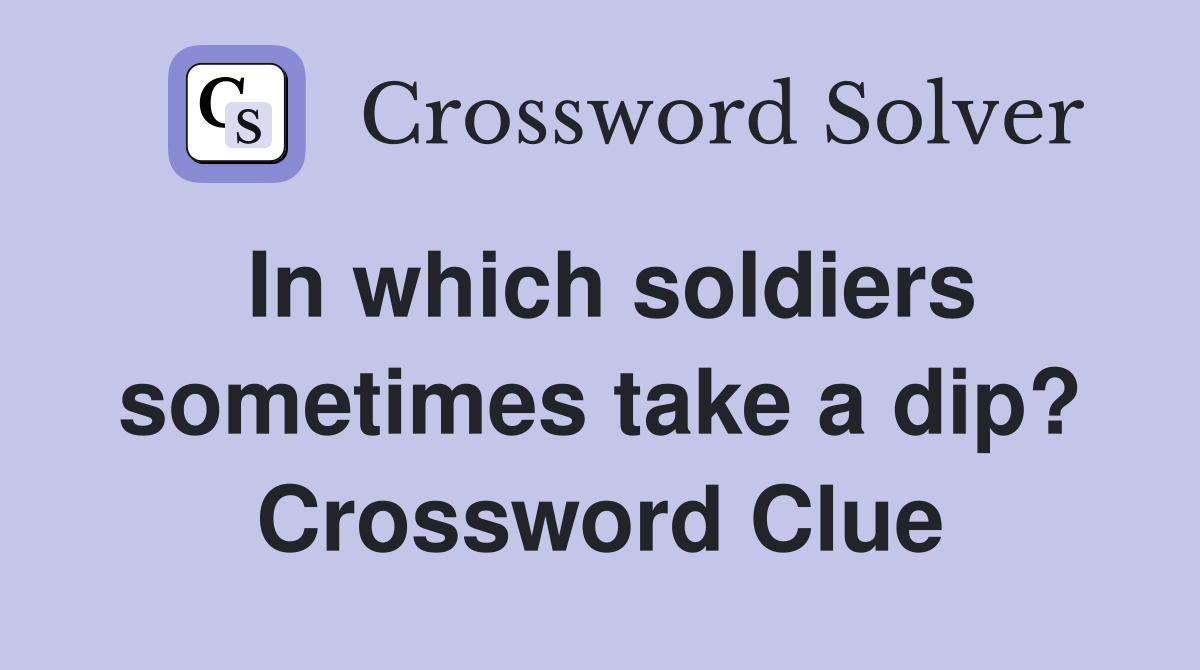 In which soldiers sometimes take a dip? Crossword Clue