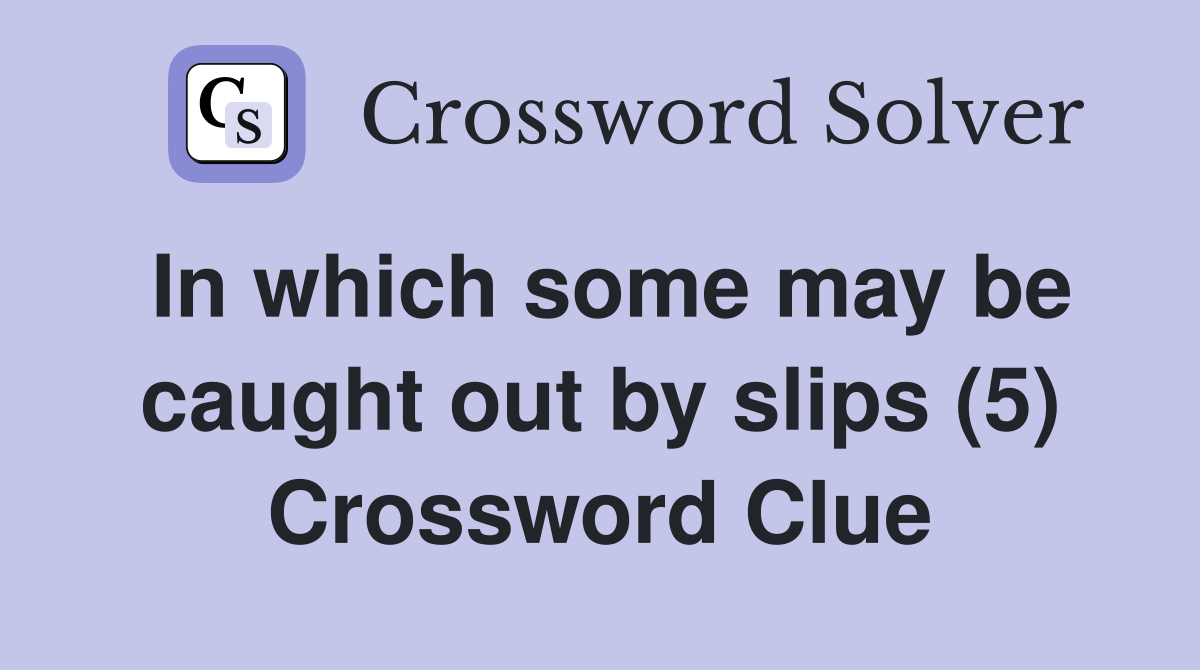 In which some may be caught out by slips (5) Crossword Clue