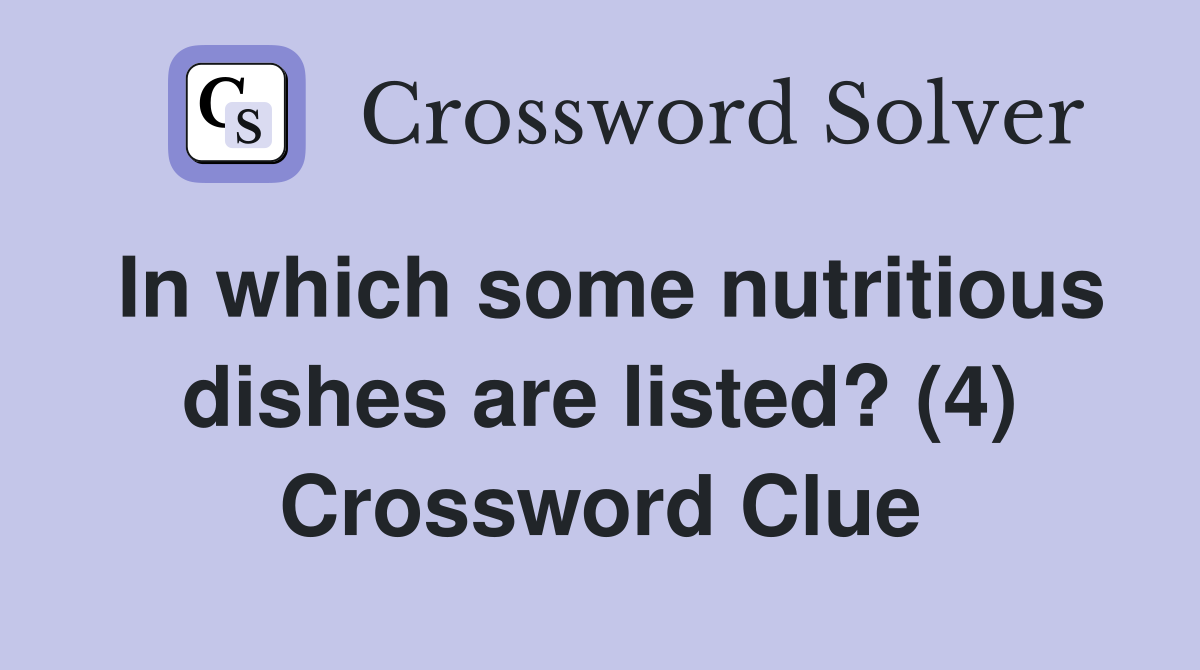 In which some nutritious dishes are listed? (4) Crossword Clue