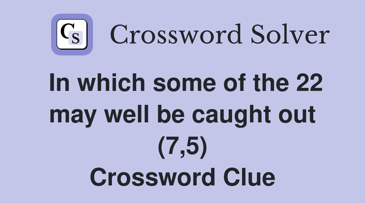 In which some of the 22 may well be caught out (7,5) Crossword Clue