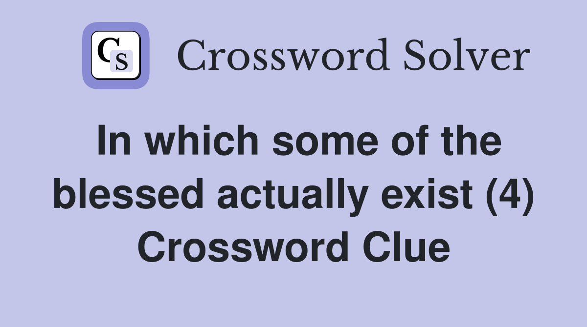 In which some of the blessed actually exist (4) Crossword Clue