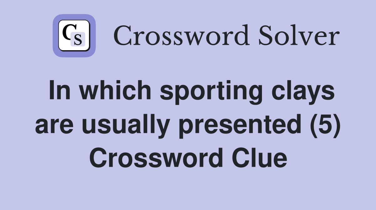 In which sporting clays are usually presented (5) Crossword Clue