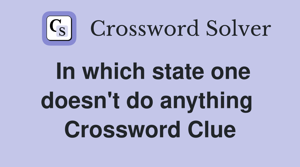 In which state one doesn't do anything  Crossword Clue