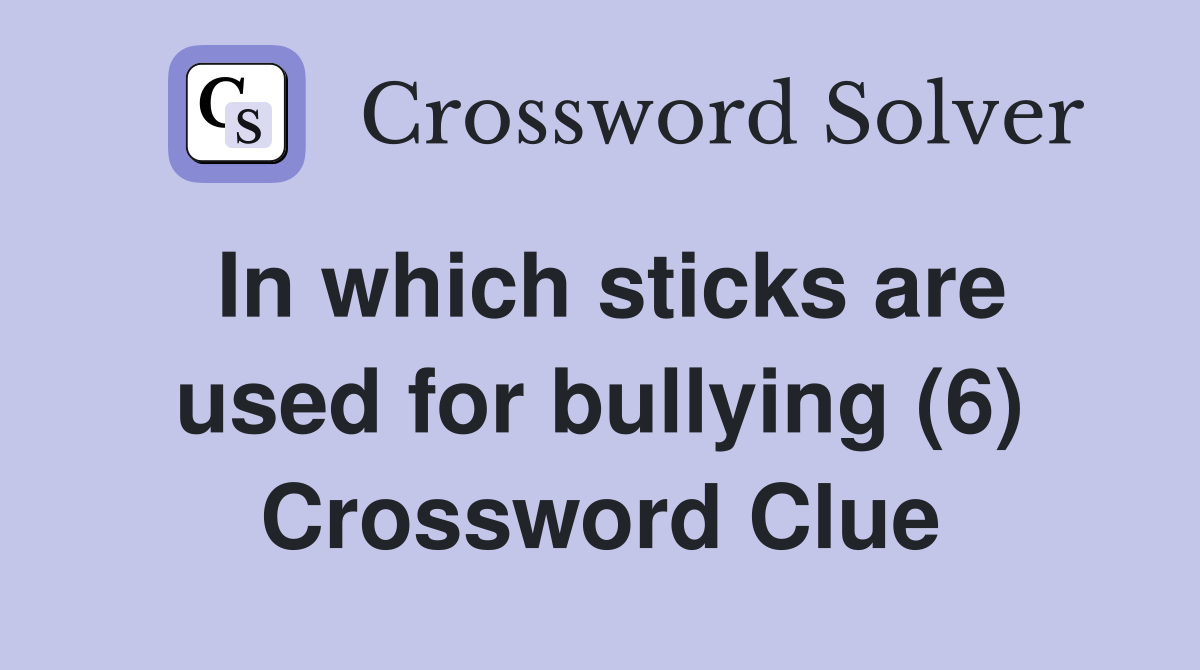 In which sticks are used for bullying (6) Crossword Clue