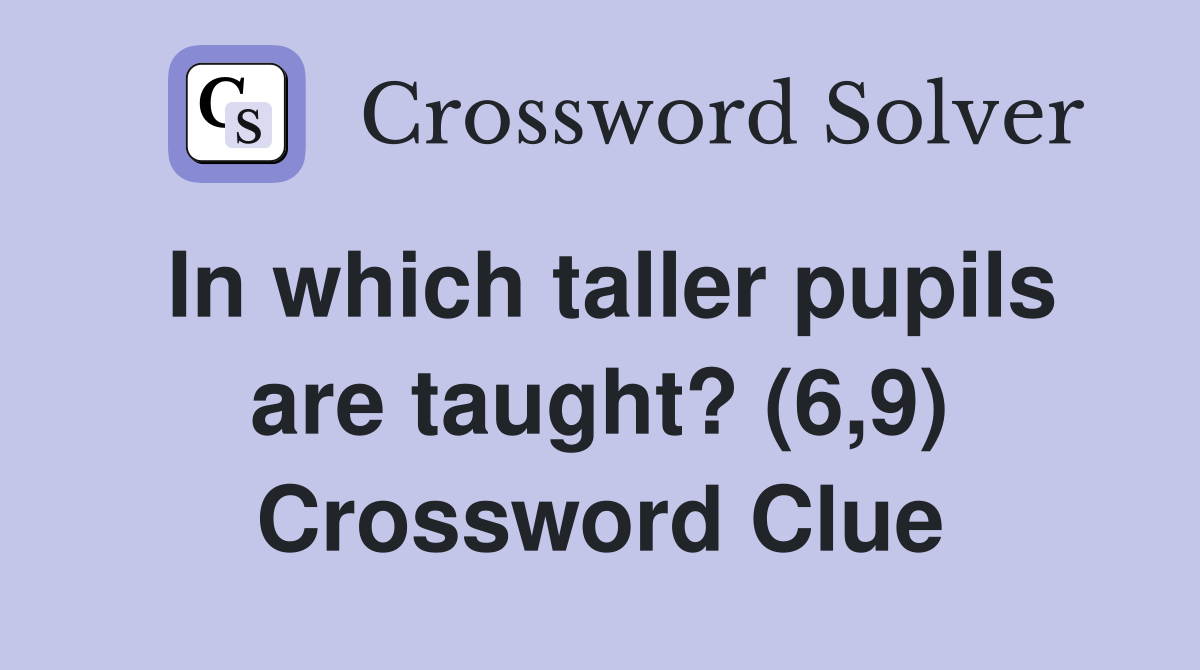 In which taller pupils are taught? (6,9) Crossword Clue