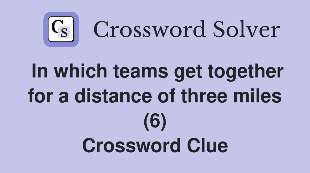 In which teams get together for a distance of three miles (6) Crossword Clue
