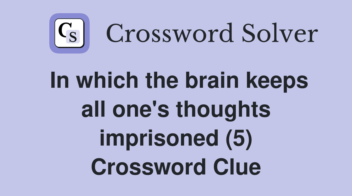 In which the brain keeps all one's thoughts imprisoned (5) Crossword Clue