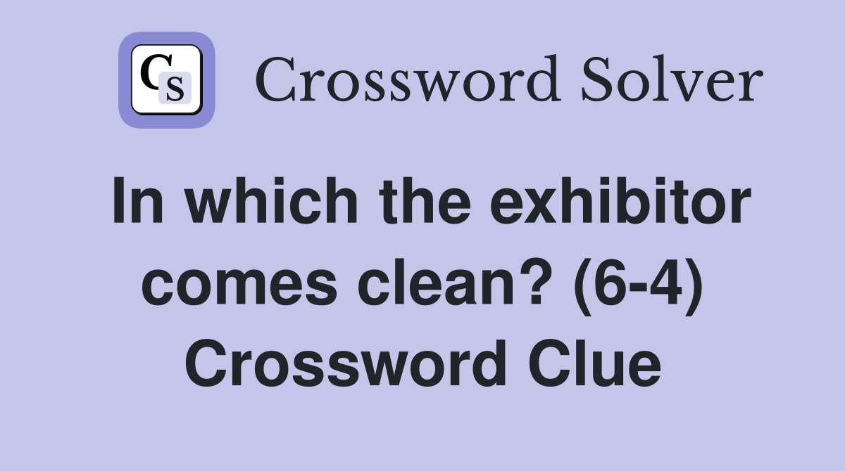 In which the exhibitor comes clean? (6-4) Crossword Clue