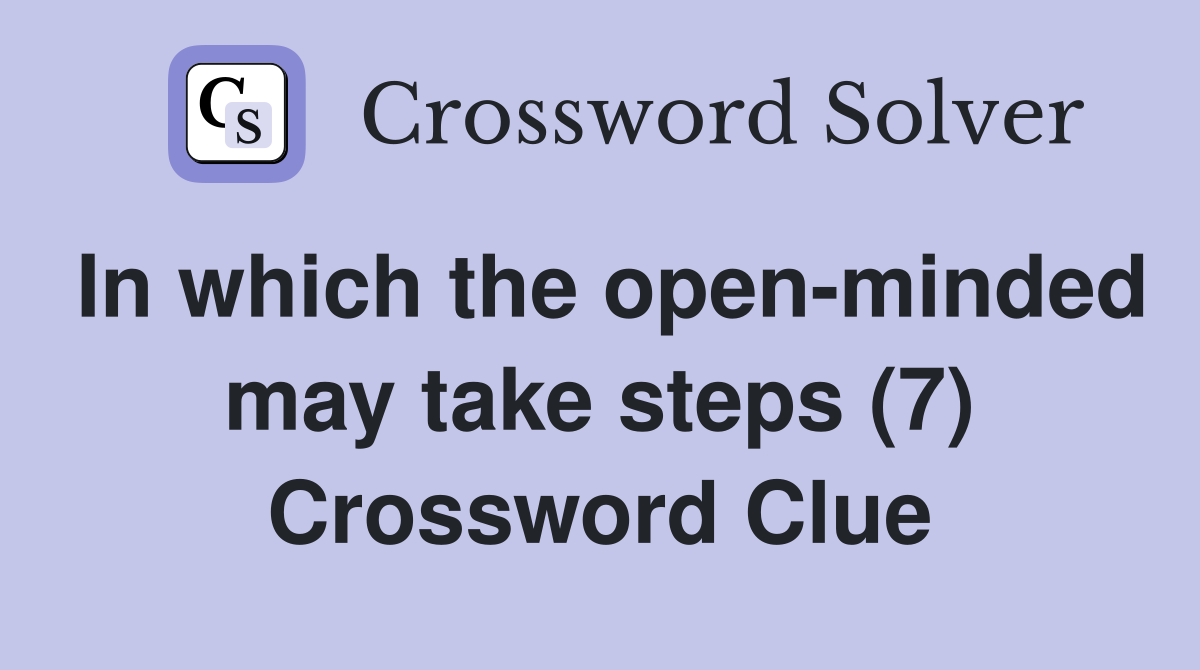 In which the open-minded may take steps (7) Crossword Clue