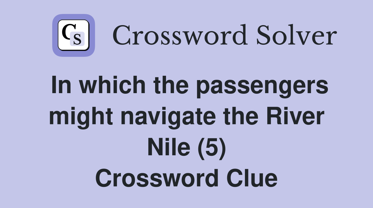 In which the passengers might navigate the River Nile (5) Crossword Clue