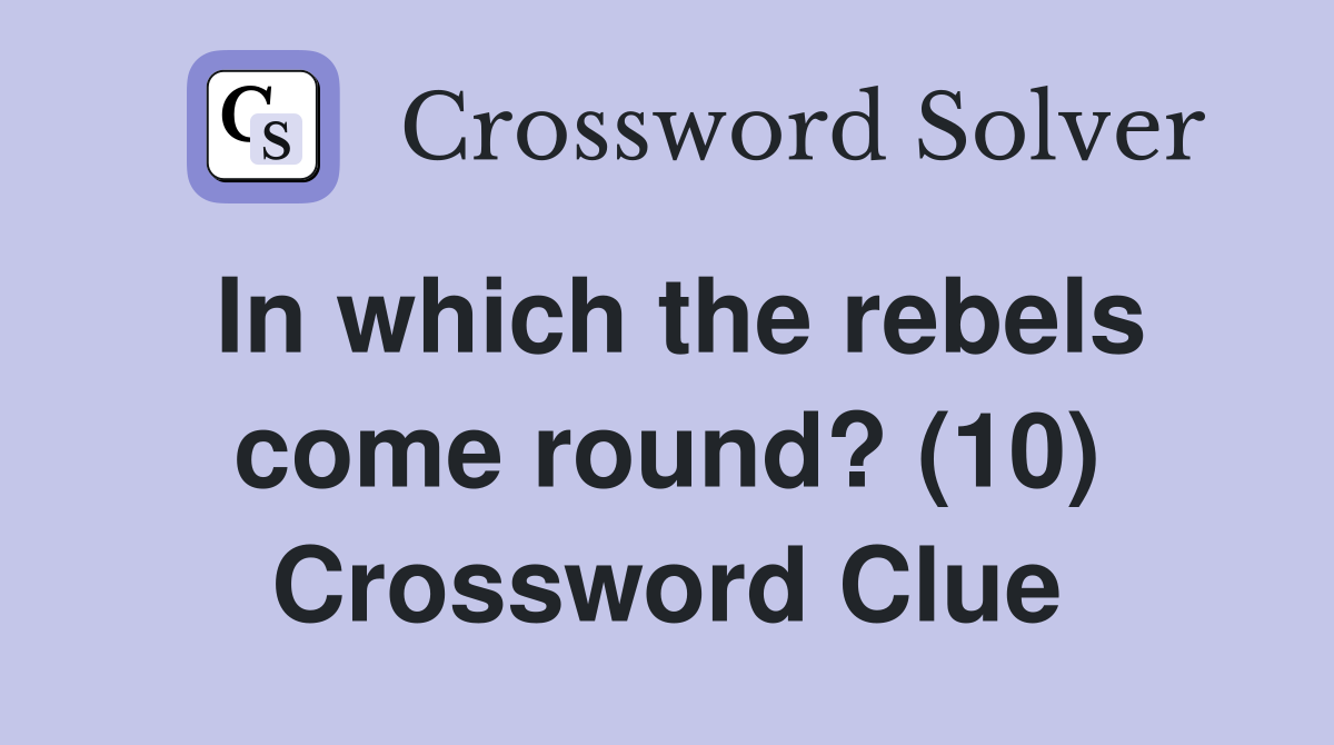 In which the rebels come round? (10) Crossword Clue