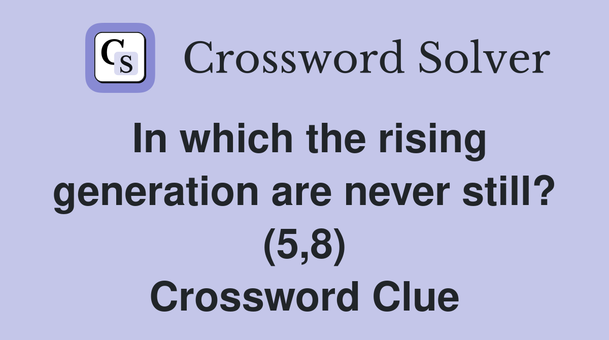 In which the rising generation are never still? (5,8) Crossword Clue