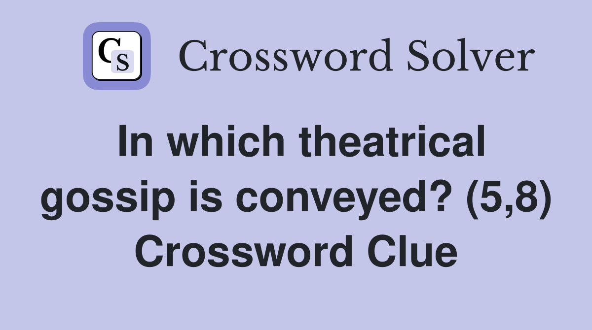 In which theatrical gossip is conveyed? (5,8) Crossword Clue
