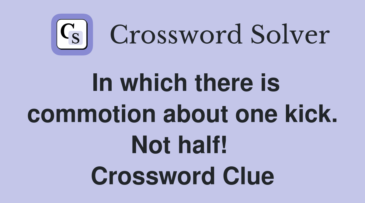 In which there is commotion about one kick. Not half!  Crossword Clue