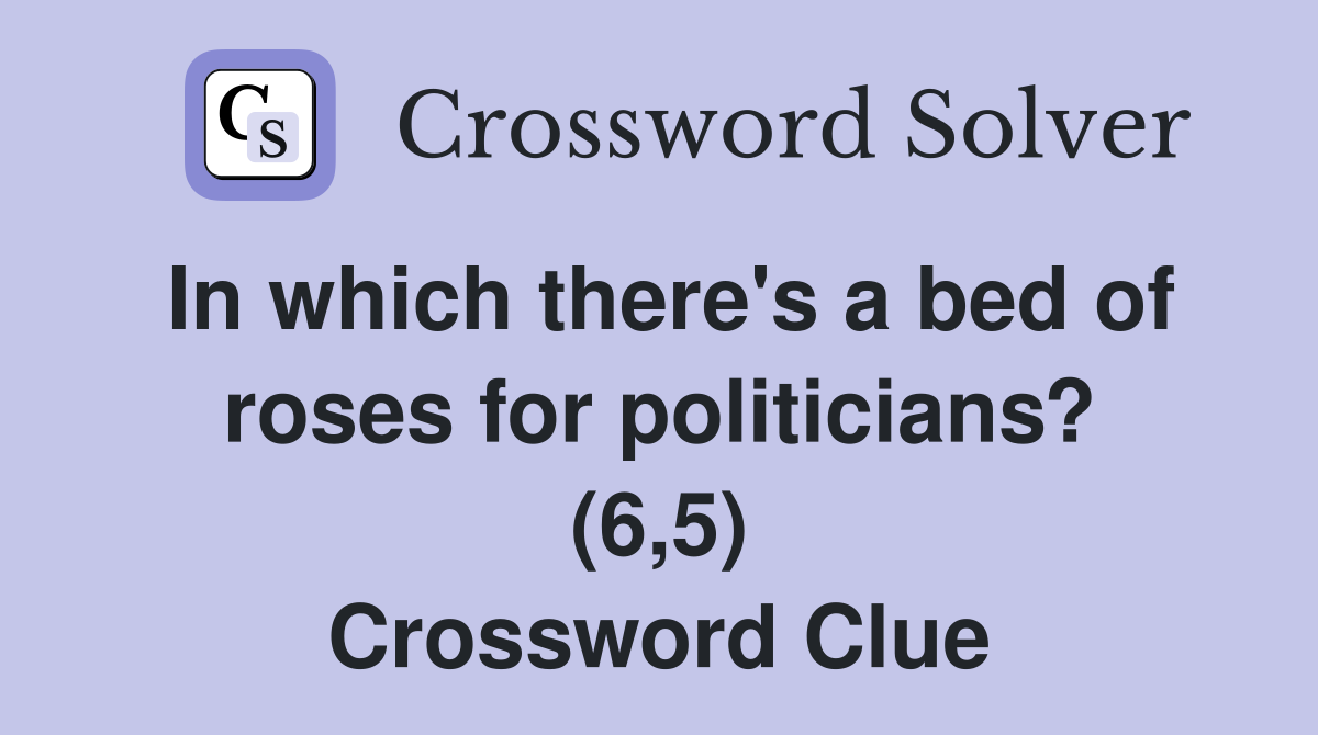 In which there's a bed of roses for politicians? (6,5) Crossword Clue